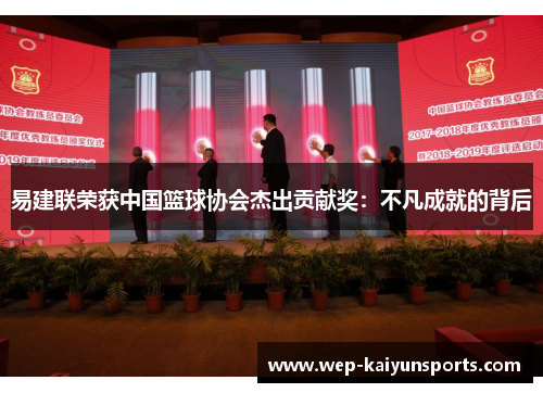 易建联荣获中国篮球协会杰出贡献奖：不凡成就的背后