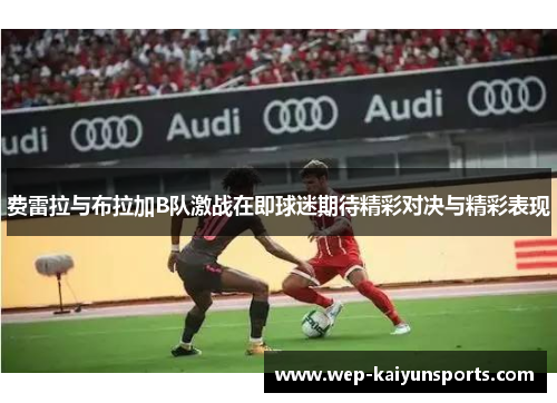 费雷拉与布拉加B队激战在即球迷期待精彩对决与精彩表现