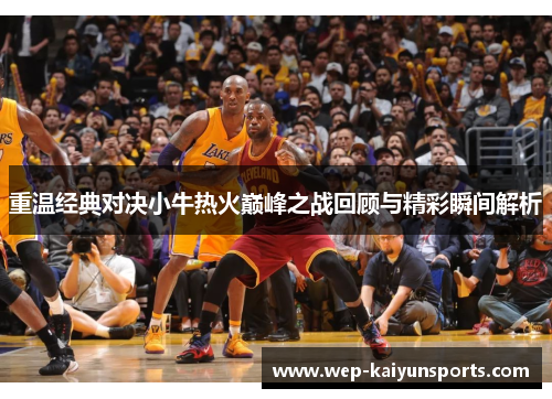 重温经典对决小牛热火巅峰之战回顾与精彩瞬间解析